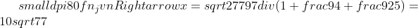 small dpi{80} fn_jvn Rightarrow x= sqrt{27797div (1+frac{9}{4}+frac{9}{25})}=10sqrt{77}